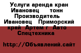 Услуги аренда кран Ивановец  12 тонн › Производитель ­ Ивановец - Приморский край, Артем г. Авто » Спецтехника   